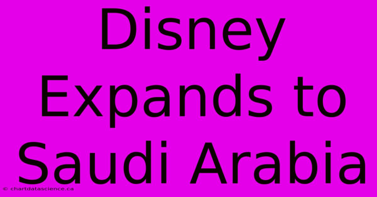 Disney Expands To Saudi Arabia