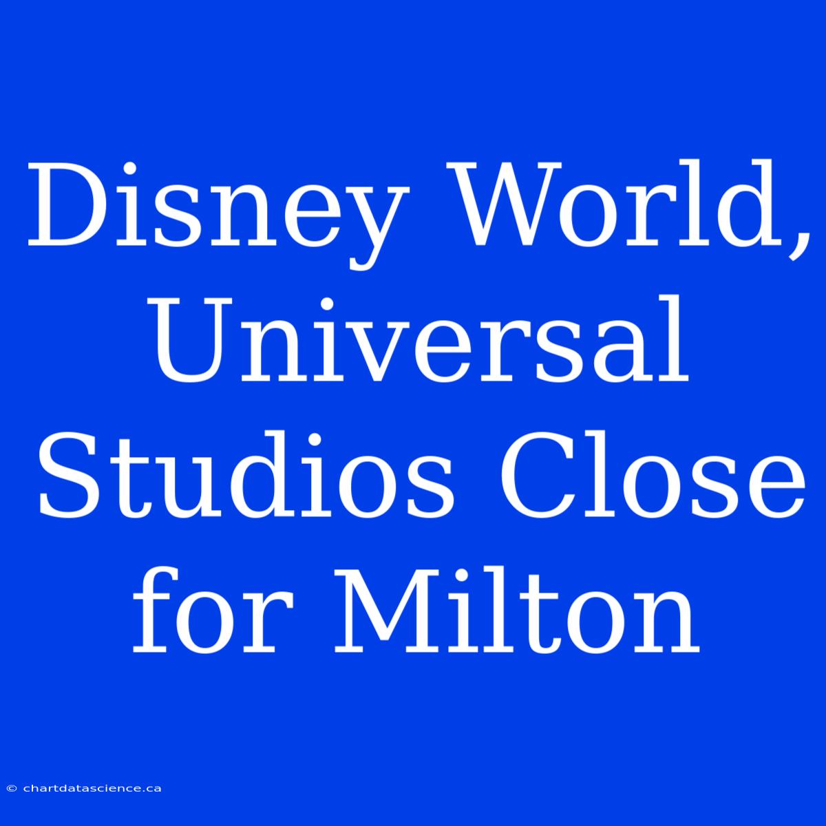 Disney World, Universal Studios Close For Milton