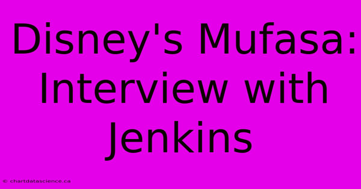 Disney's Mufasa: Interview With Jenkins