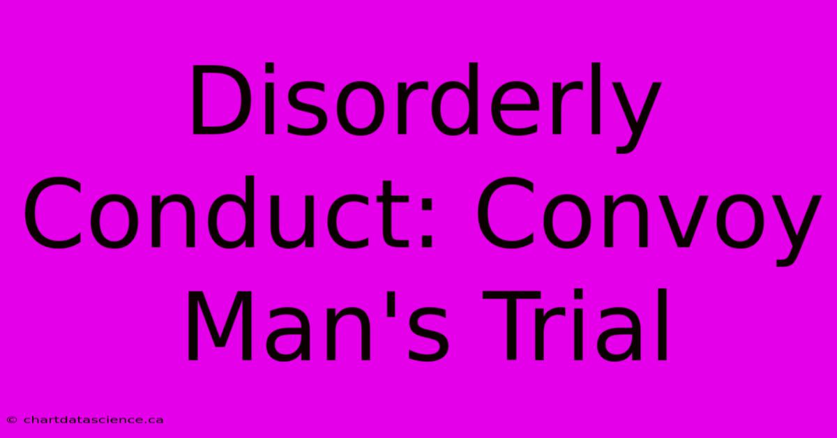 Disorderly Conduct: Convoy Man's Trial