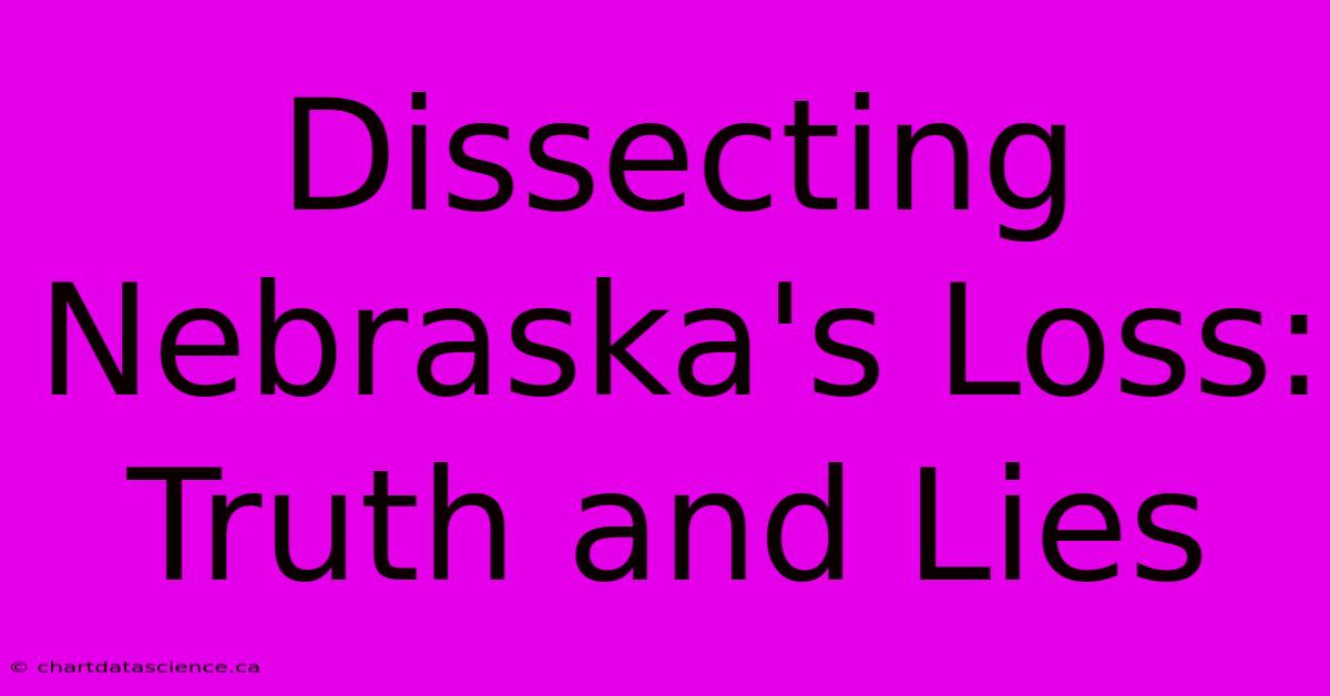 Dissecting Nebraska's Loss: Truth And Lies 