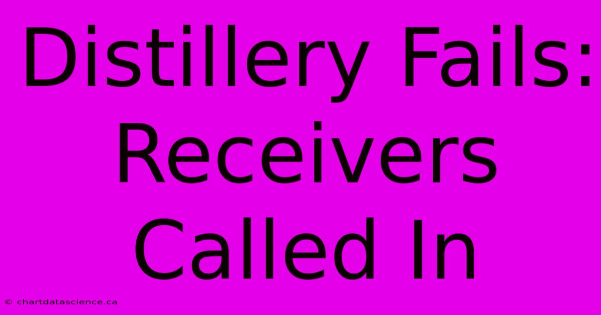 Distillery Fails: Receivers Called In