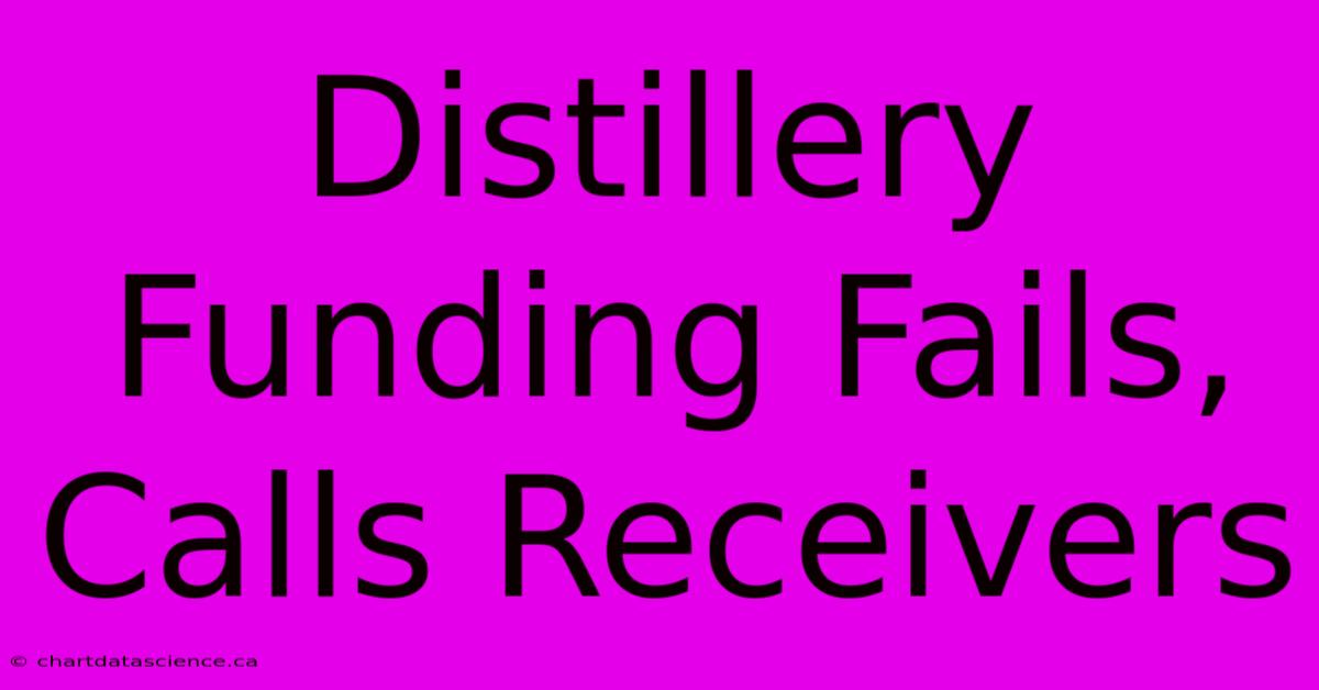 Distillery Funding Fails, Calls Receivers