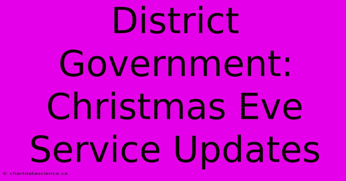 District Government: Christmas Eve Service Updates