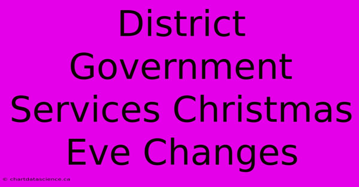 District Government Services Christmas Eve Changes