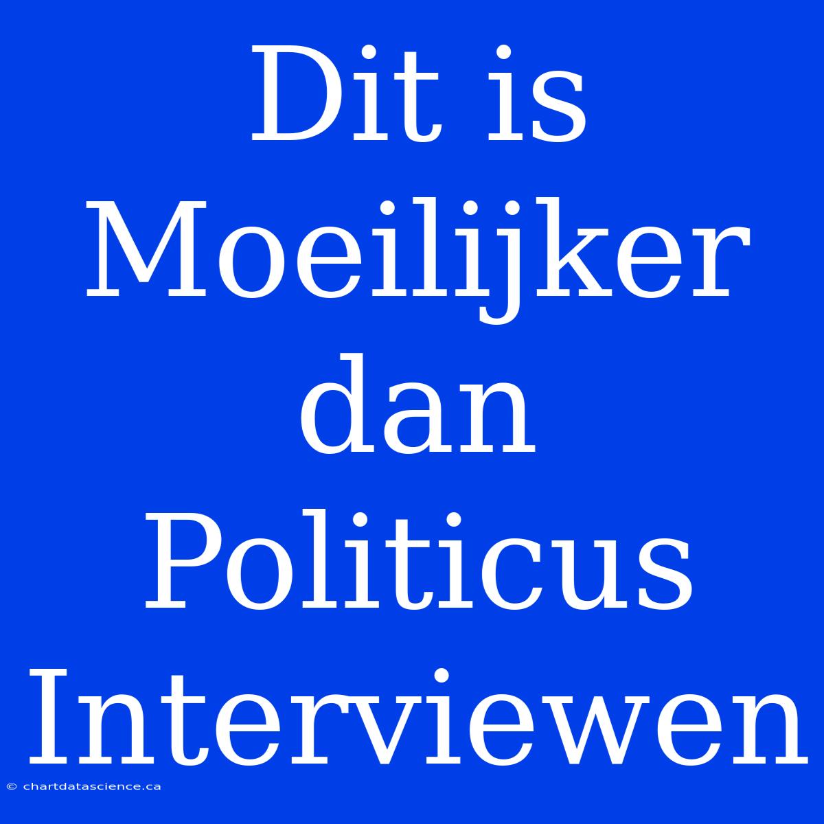 Dit Is Moeilijker Dan Politicus Interviewen