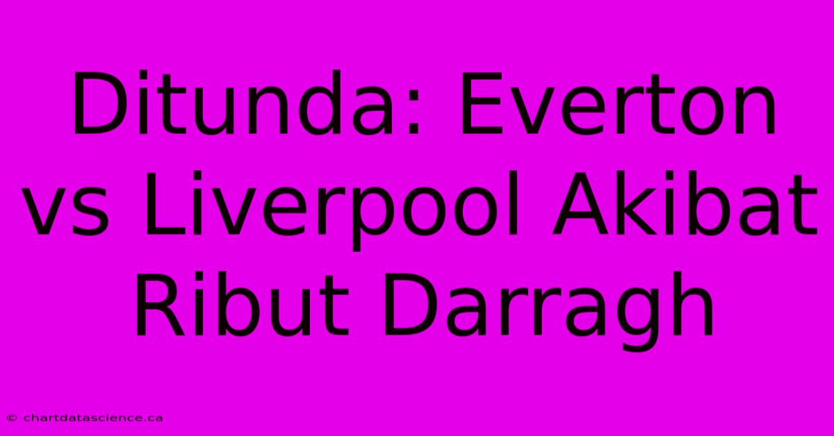 Ditunda: Everton Vs Liverpool Akibat Ribut Darragh