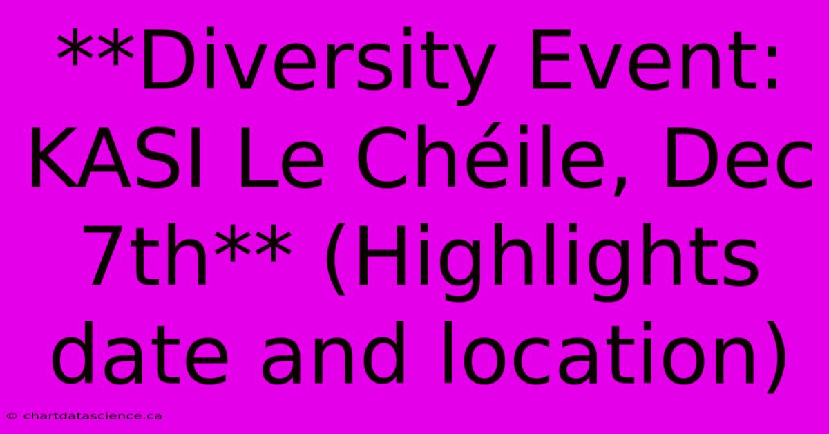 **Diversity Event: KASI Le Chéile, Dec 7th** (Highlights Date And Location)