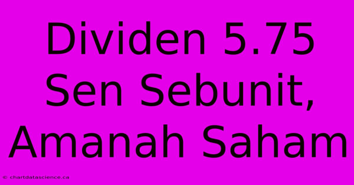 Dividen 5.75 Sen Sebunit, Amanah Saham