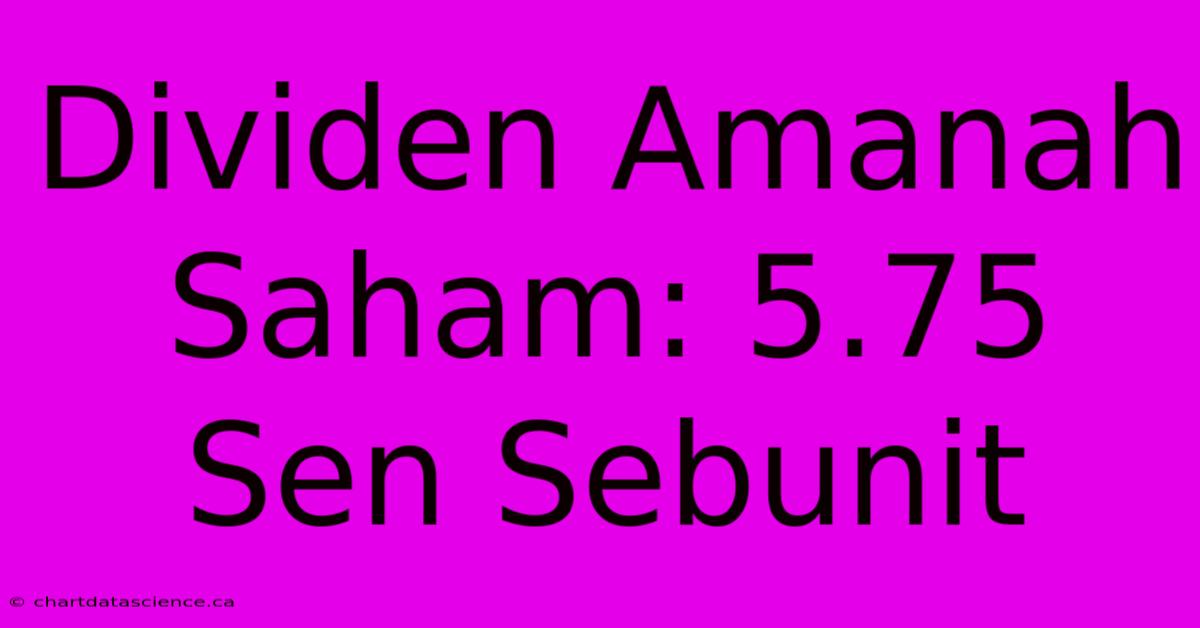 Dividen Amanah Saham: 5.75 Sen Sebunit