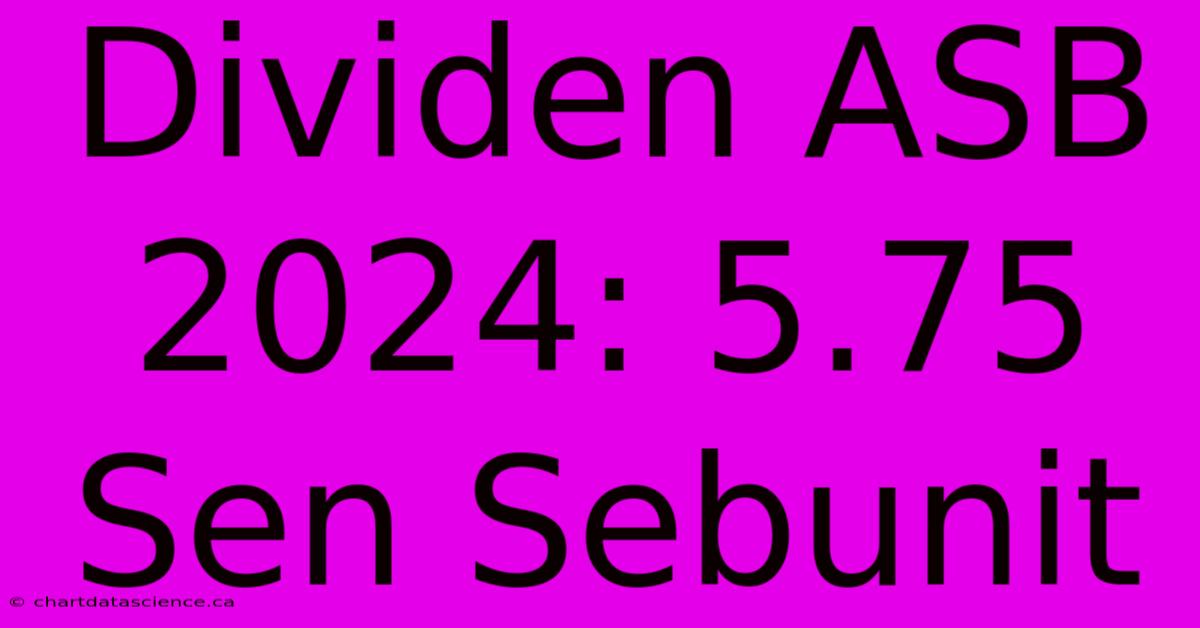 Dividen ASB 2024: 5.75 Sen Sebunit