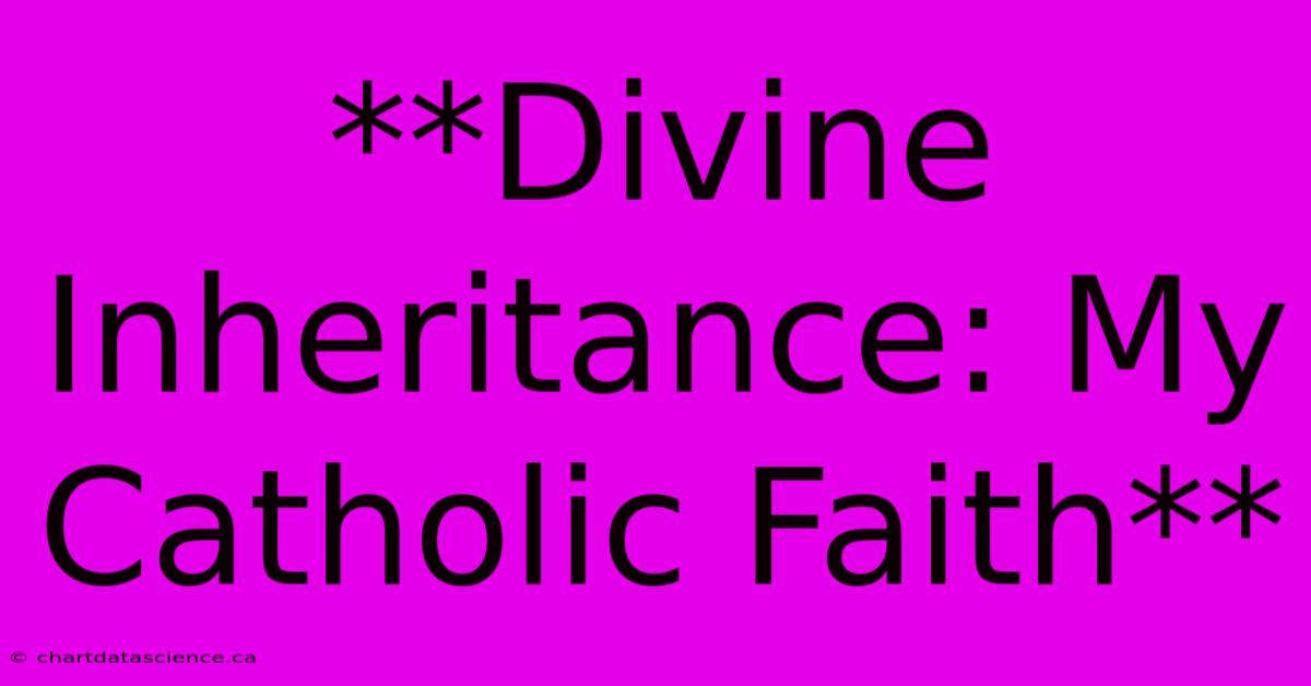 **Divine Inheritance: My Catholic Faith**