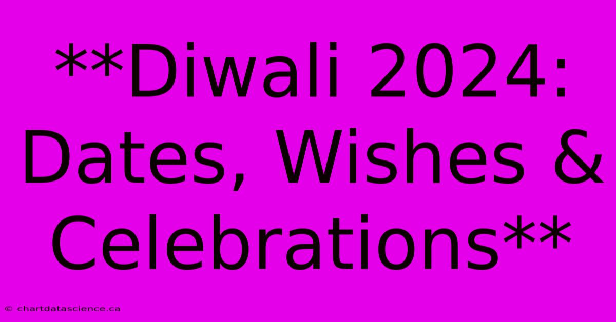 **Diwali 2024: Dates, Wishes & Celebrations**