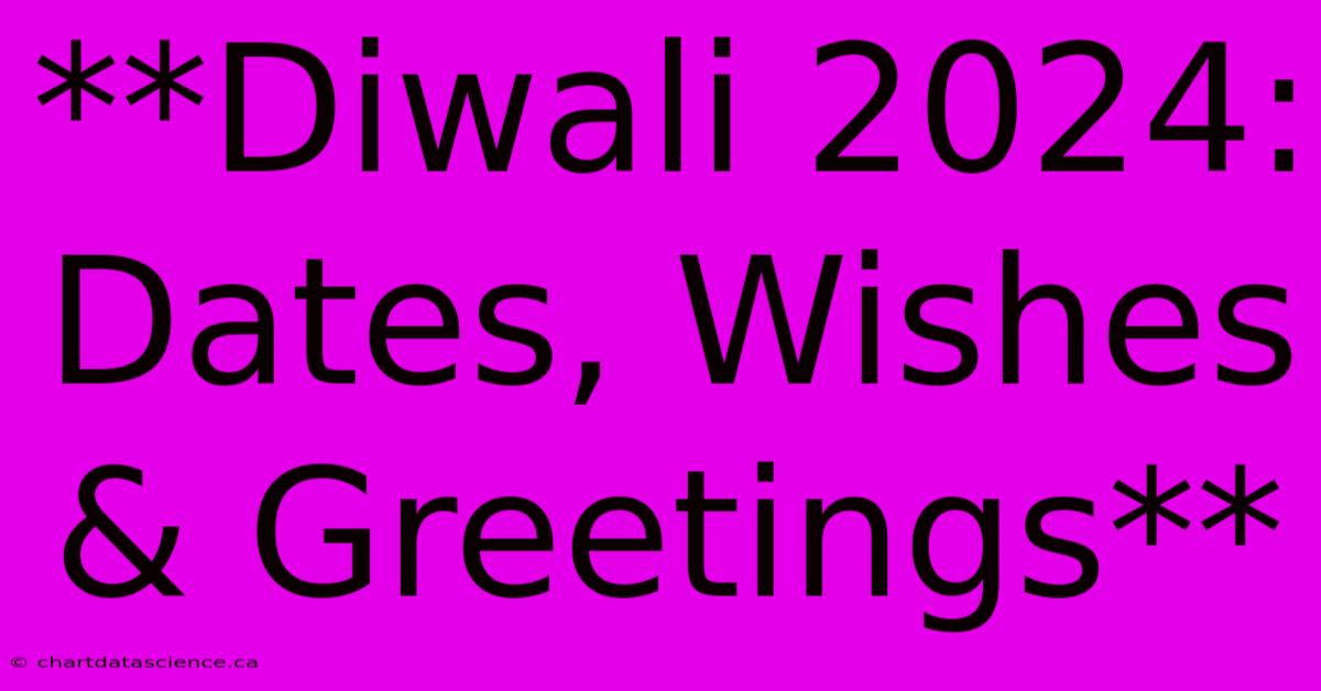 **Diwali 2024: Dates, Wishes & Greetings**