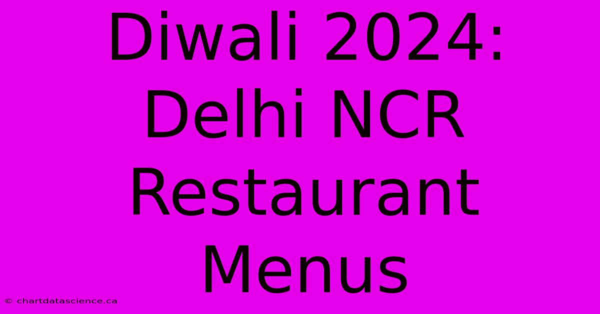 Diwali 2024: Delhi NCR Restaurant Menus