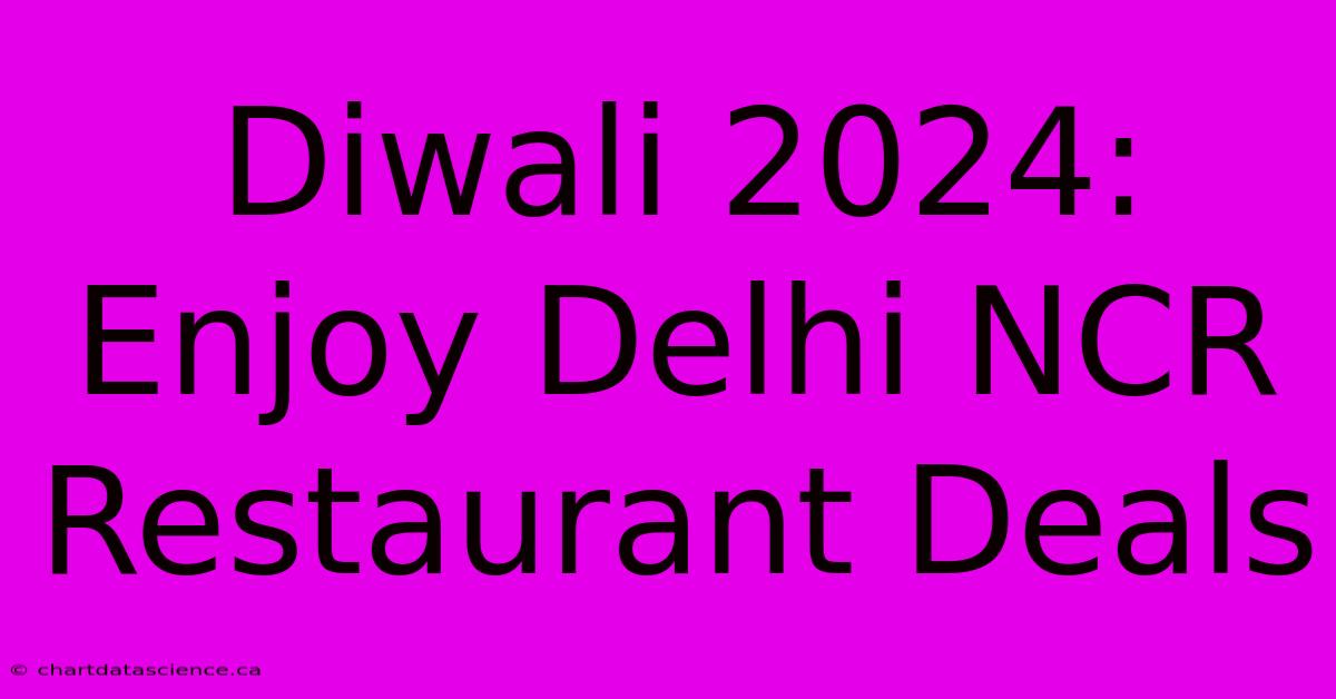 Diwali 2024: Enjoy Delhi NCR Restaurant Deals