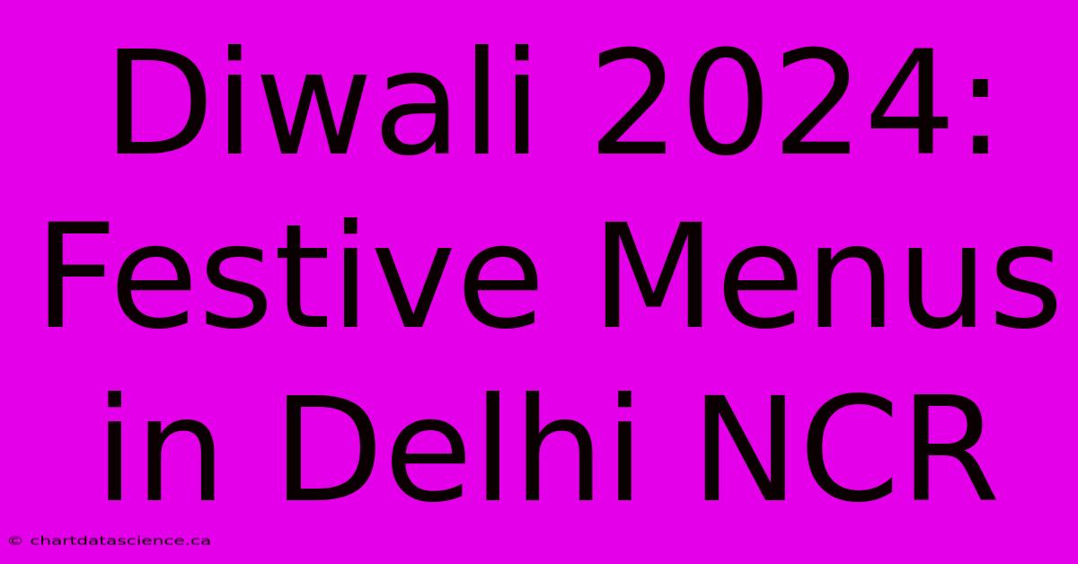 Diwali 2024: Festive Menus In Delhi NCR