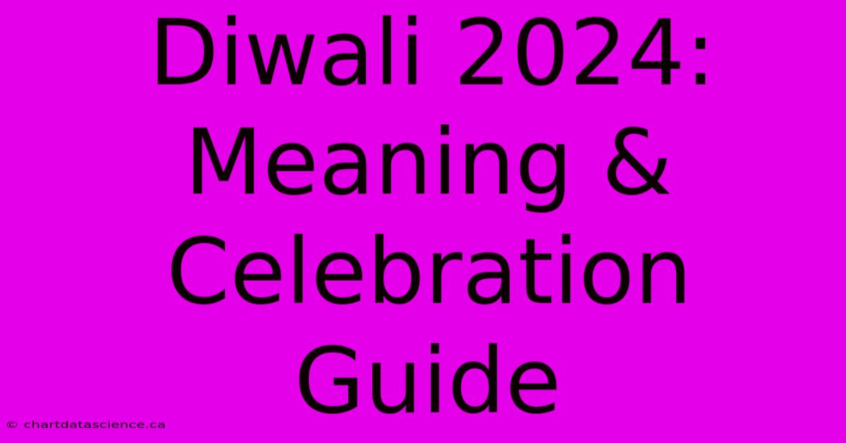 Diwali 2024: Meaning & Celebration Guide