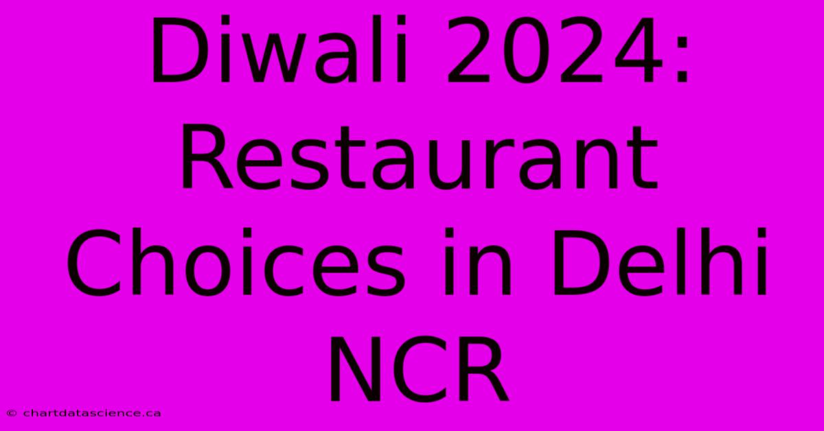 Diwali 2024: Restaurant Choices In Delhi NCR