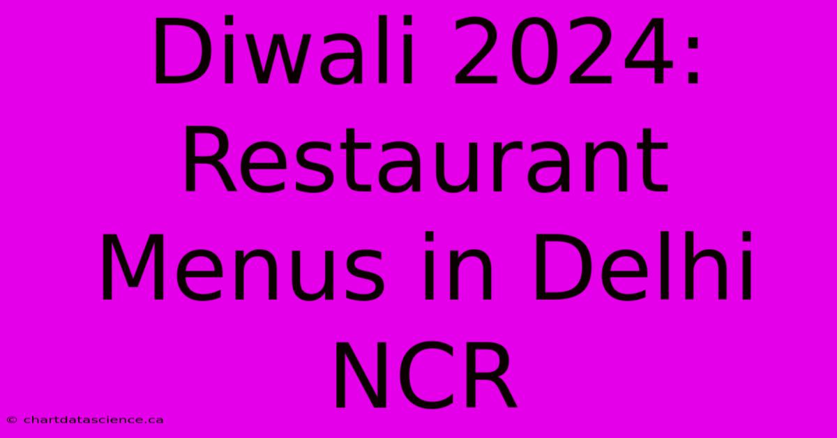 Diwali 2024: Restaurant Menus In Delhi NCR