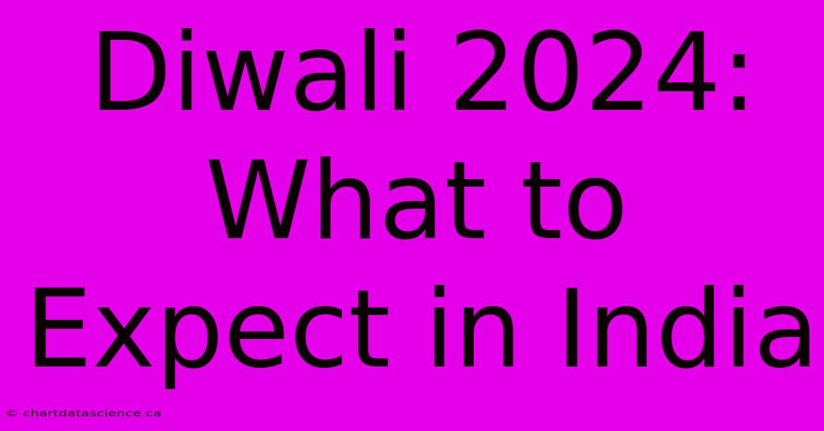 Diwali 2024: What To Expect In India