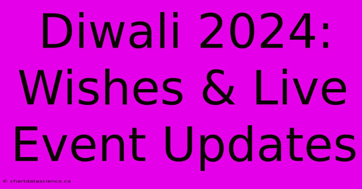 Diwali 2024: Wishes & Live Event Updates