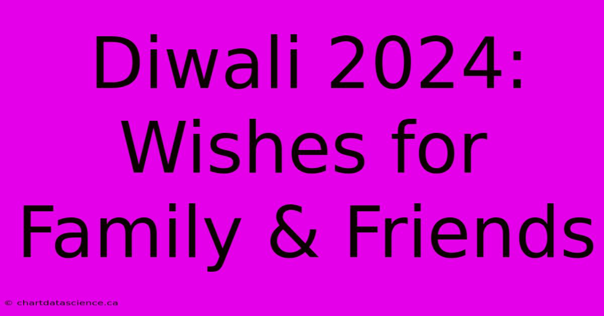 Diwali 2024: Wishes For Family & Friends