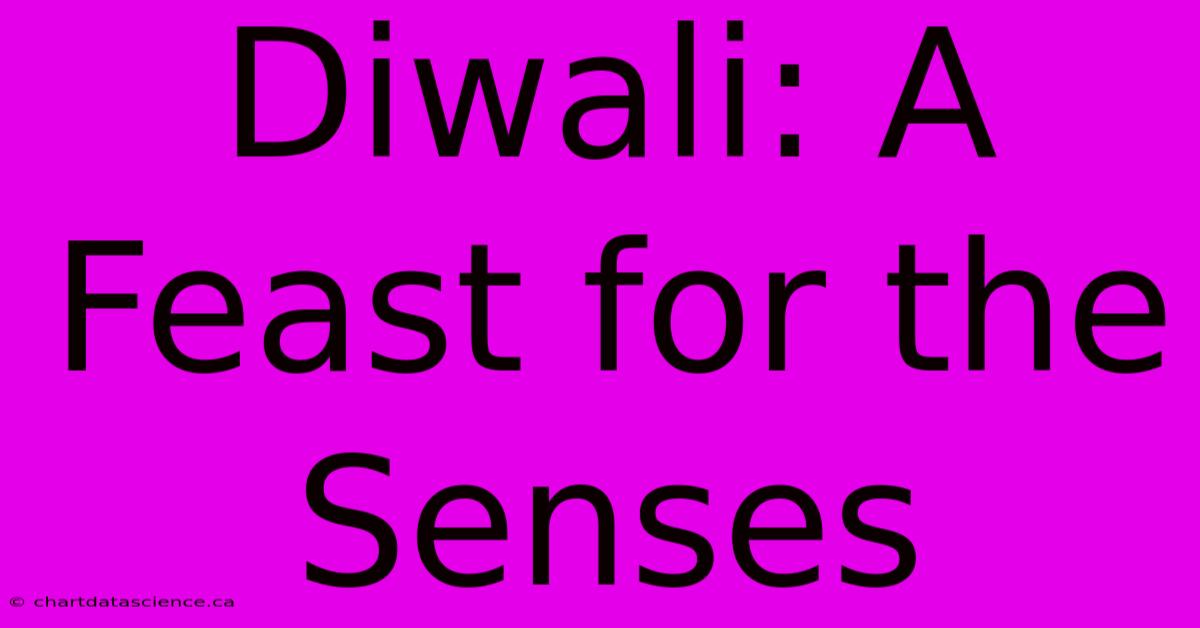 Diwali: A Feast For The Senses