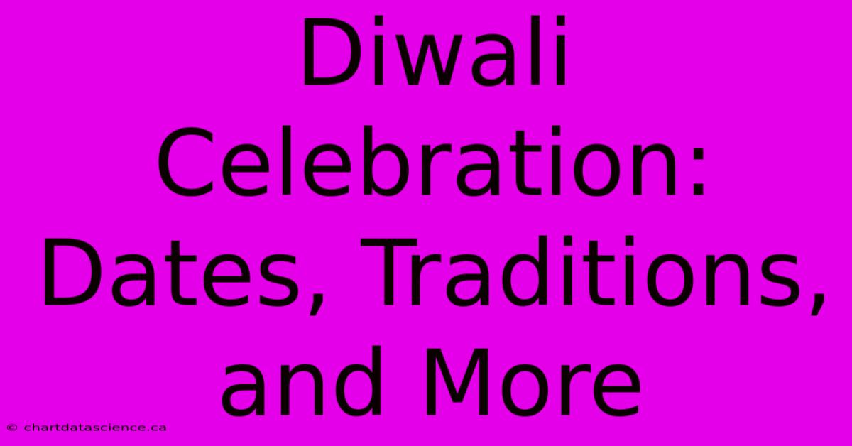 Diwali Celebration: Dates, Traditions, And More