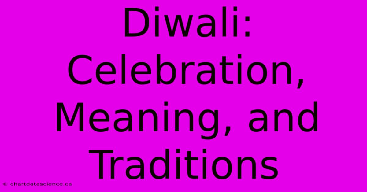 Diwali: Celebration, Meaning, And Traditions