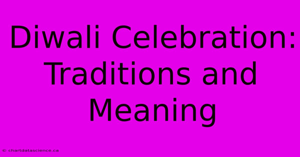 Diwali Celebration: Traditions And Meaning