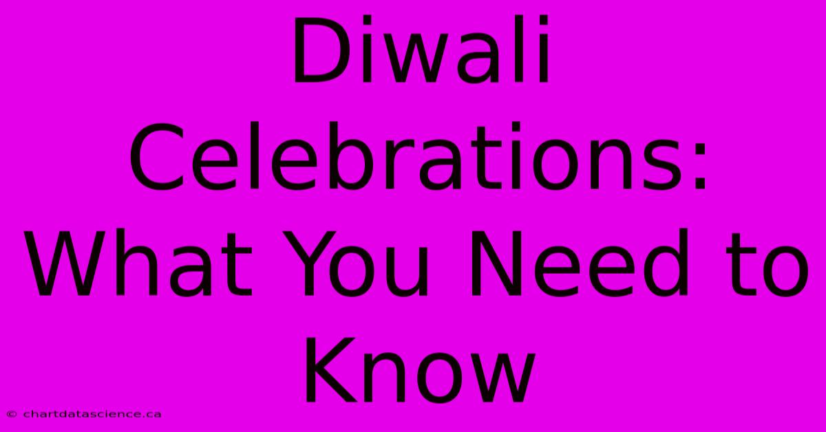 Diwali Celebrations: What You Need To Know