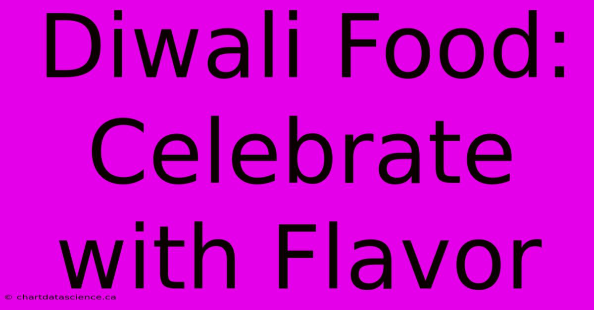 Diwali Food: Celebrate With Flavor 