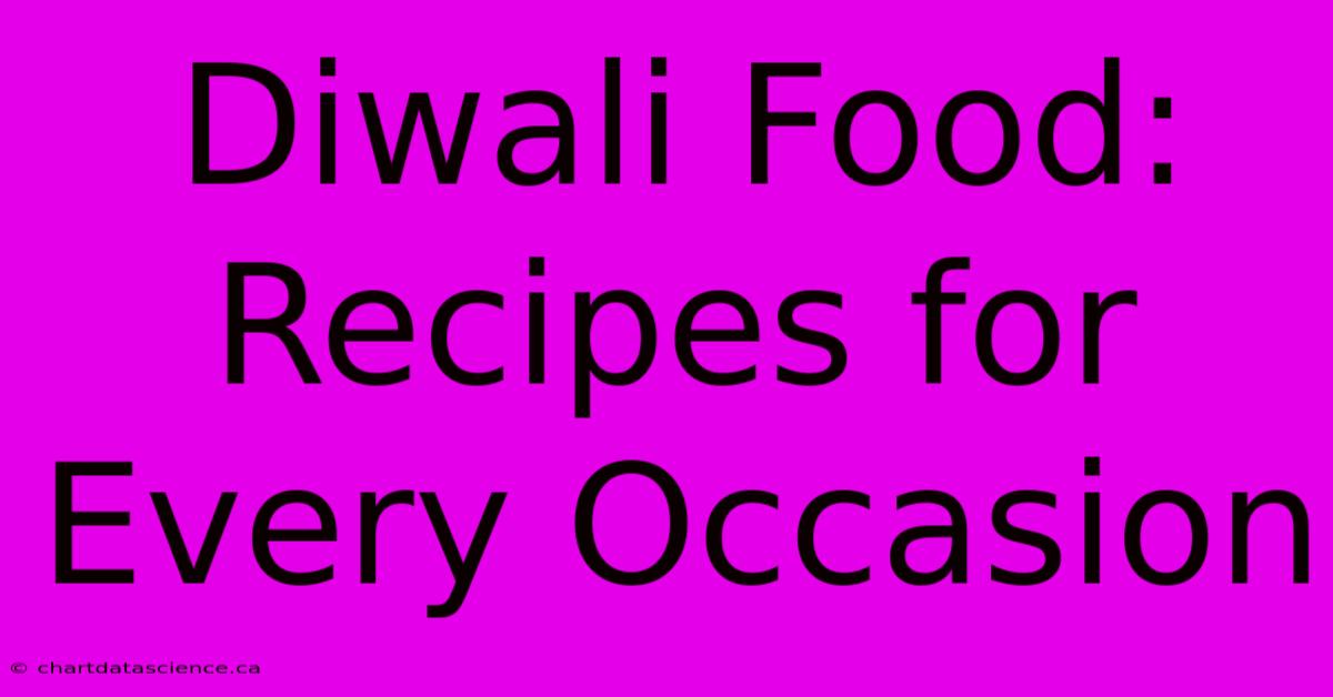 Diwali Food: Recipes For Every Occasion