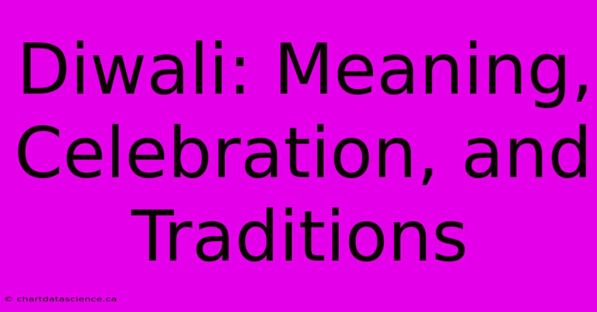 Diwali: Meaning, Celebration, And Traditions