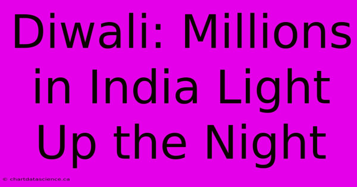 Diwali: Millions In India Light Up The Night