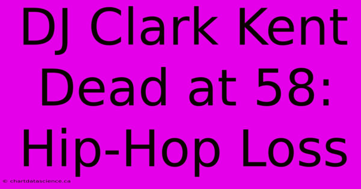 DJ Clark Kent Dead At 58: Hip-Hop Loss