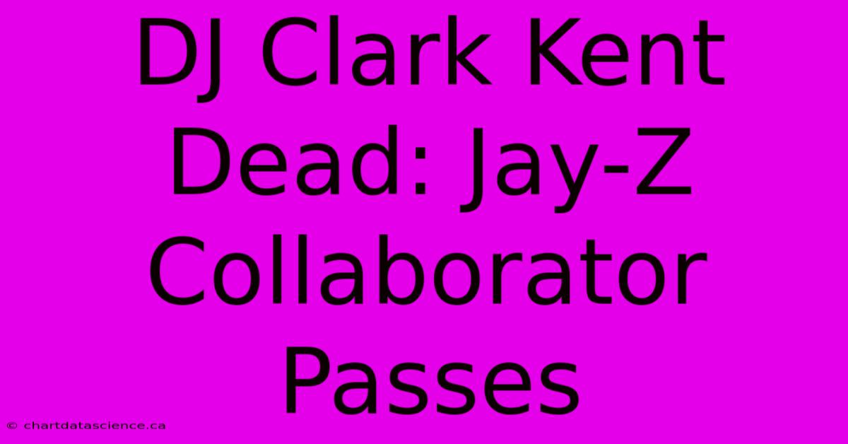 DJ Clark Kent Dead: Jay-Z Collaborator Passes