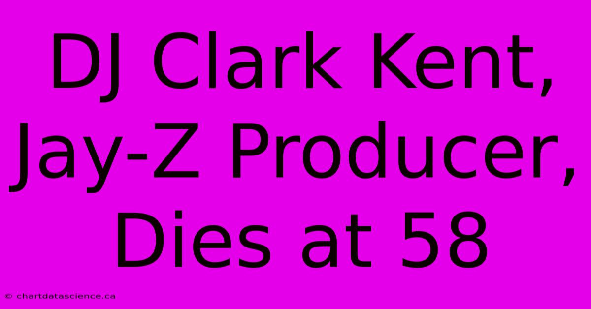 DJ Clark Kent, Jay-Z Producer, Dies At 58 