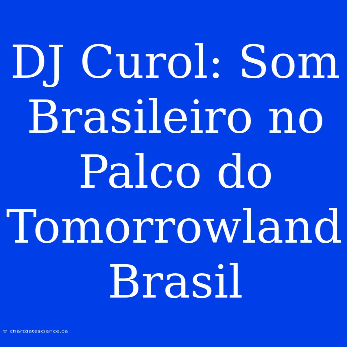 DJ Curol: Som Brasileiro No Palco Do Tomorrowland Brasil