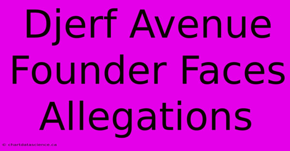 Djerf Avenue Founder Faces Allegations