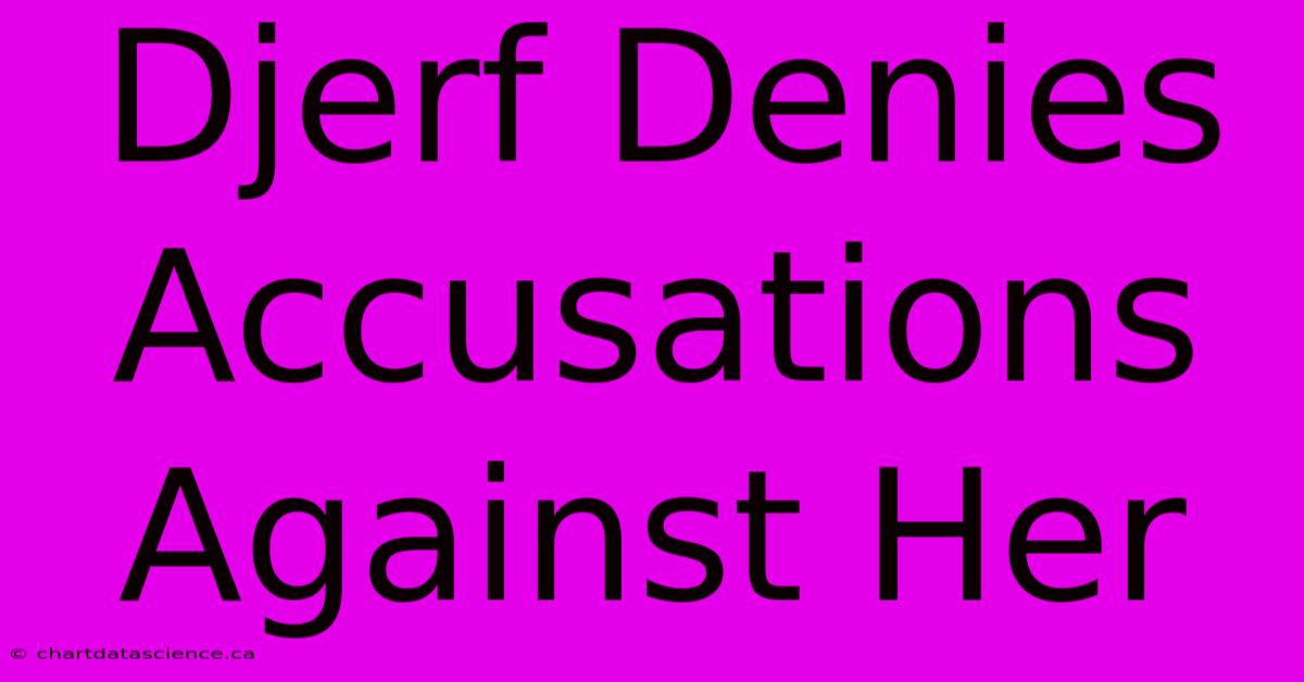 Djerf Denies Accusations Against Her