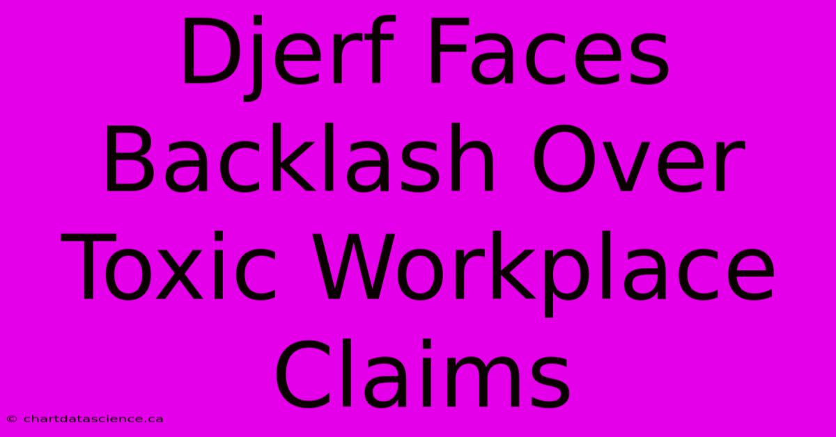 Djerf Faces Backlash Over Toxic Workplace Claims