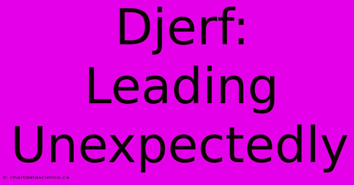 Djerf: Leading Unexpectedly