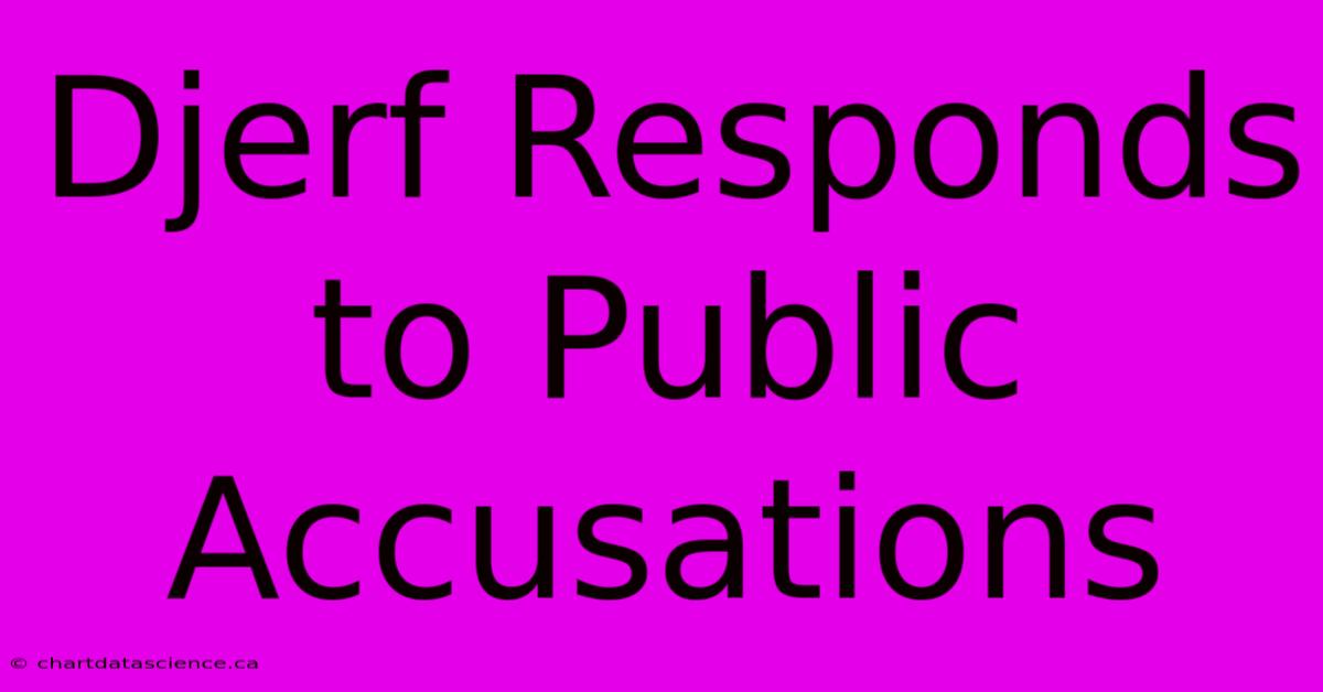 Djerf Responds To Public Accusations