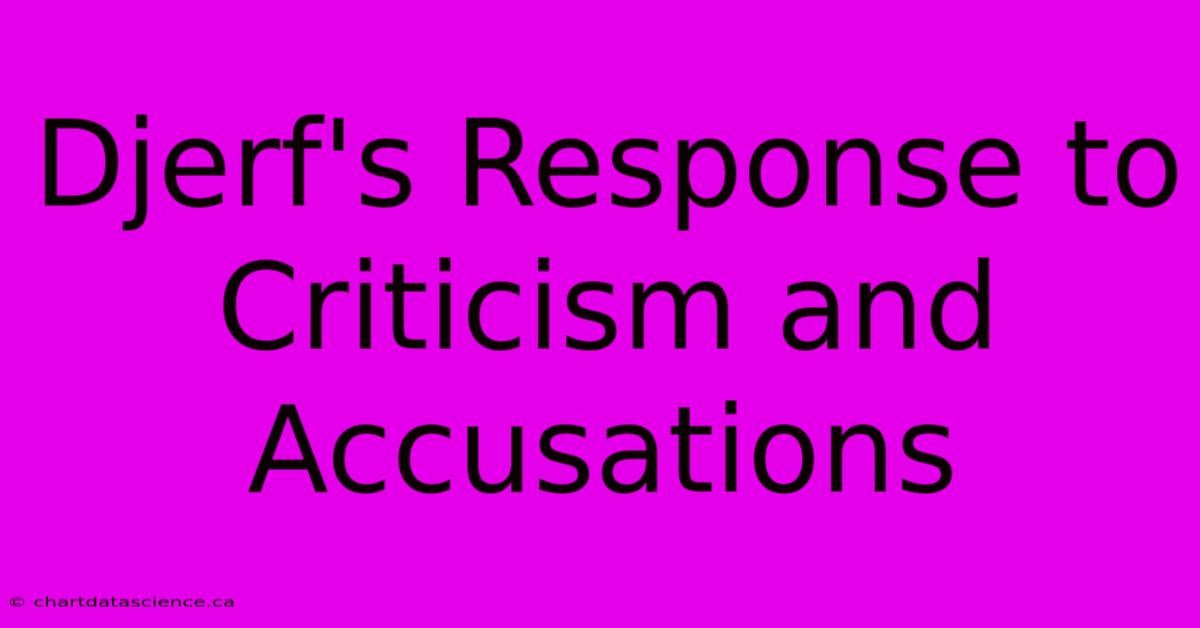 Djerf's Response To Criticism And Accusations