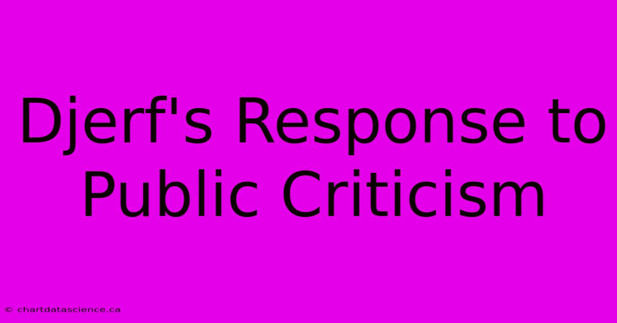 Djerf's Response To Public Criticism