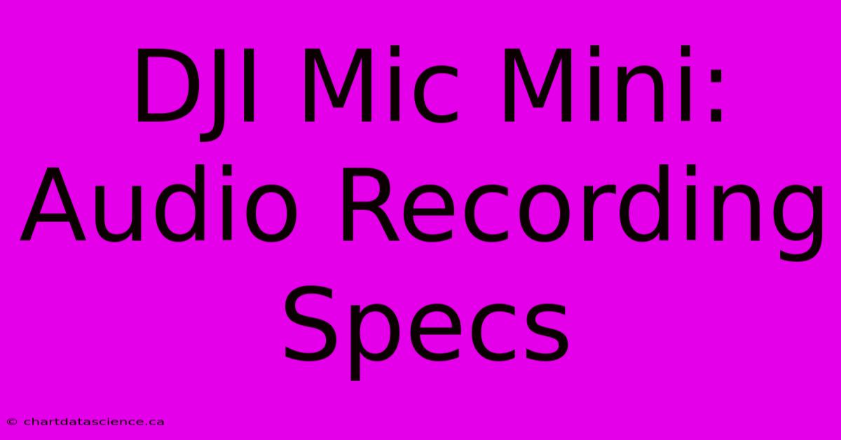 DJI Mic Mini: Audio Recording Specs