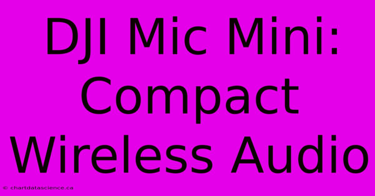 DJI Mic Mini: Compact Wireless Audio