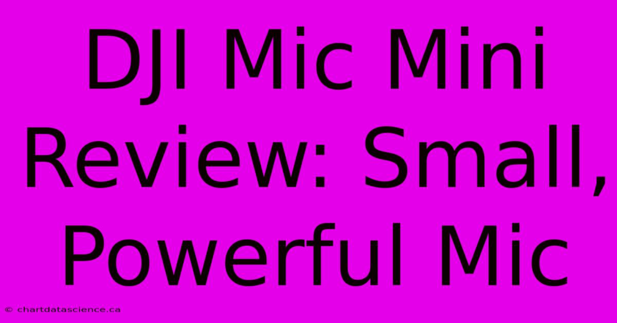 DJI Mic Mini Review: Small, Powerful Mic